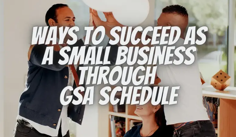 Know The Ways To Succeed As a Small Business Through a GSA Schedule In 2022